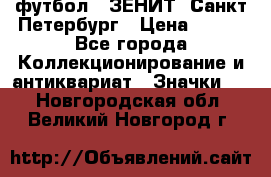 1.1) футбол : ЗЕНИТ  Санкт-Петербург › Цена ­ 499 - Все города Коллекционирование и антиквариат » Значки   . Новгородская обл.,Великий Новгород г.